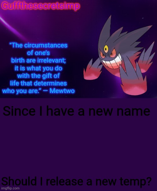 Guff's Mega Gengar Temp |  Since I have a new name; Should I release a new temp? | image tagged in guff's mega gengar temp | made w/ Imgflip meme maker