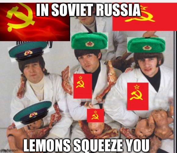 IN SOVIET RUSSIA LEMONS SQUEEZE YOU | made w/ Imgflip meme maker