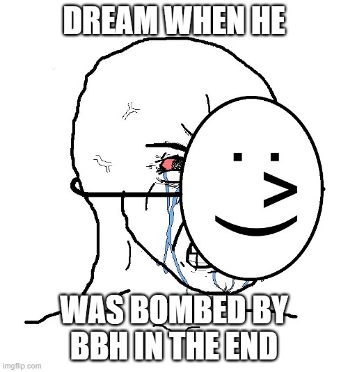 Pretending To Be Happy, Hiding Crying Behind A Mask | DREAM WHEN HE; WAS BOMBED BY BBH IN THE END | image tagged in pretending to be happy hiding crying behind a mask | made w/ Imgflip meme maker