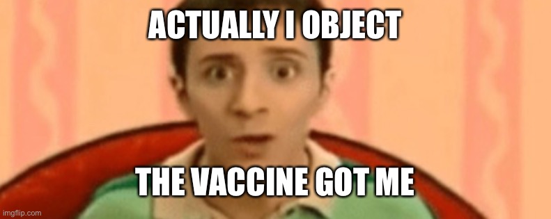 ACTUALLY I OBJECT THE VACCINE GOT ME | made w/ Imgflip meme maker