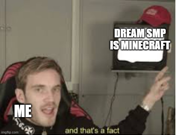 And thats a fact | DREAM SMP IS MINECRAFT; ME | image tagged in and thats a fact | made w/ Imgflip meme maker