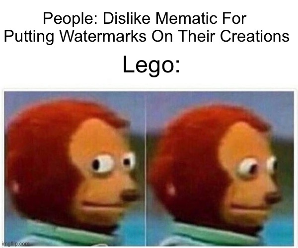 Who Else Noticed This | People: Dislike Mematic For 
Putting Watermarks On Their Creations; Lego: | image tagged in memes,monkey puppet,funny,lego,watermark | made w/ Imgflip meme maker