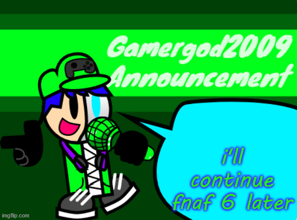 Gamergod2009 announcement template v2 | i'll continue fnaf 6 later | image tagged in gamergod2009 announcement template v2 | made w/ Imgflip meme maker
