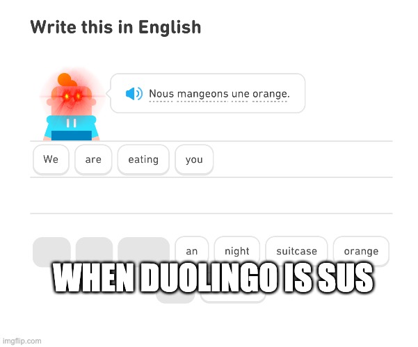 duolingo be like | WHEN DUOLINGO IS SUS | image tagged in yeet | made w/ Imgflip meme maker