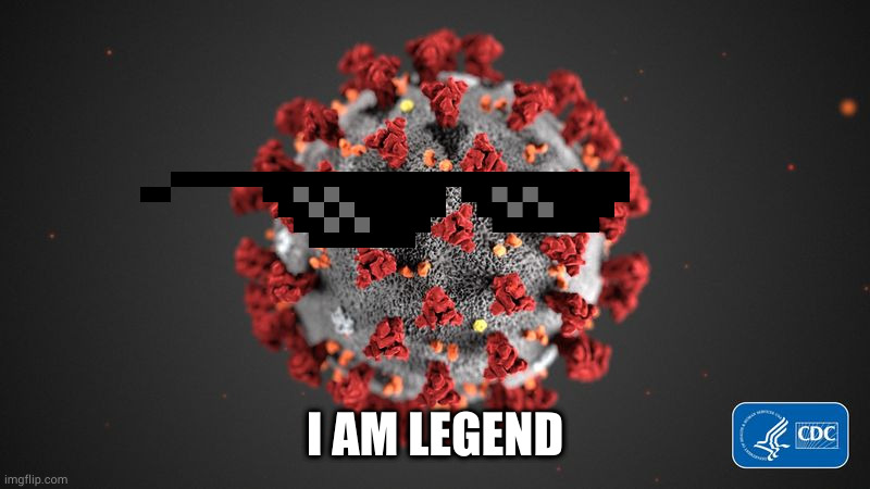 Covid 19 | I AM LEGEND | image tagged in covid 19 | made w/ Imgflip meme maker