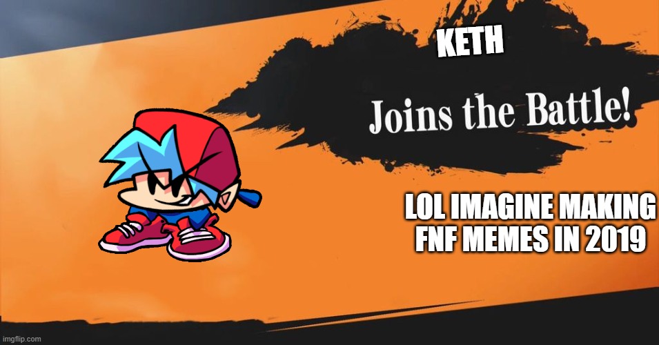 keth joins smash | KETH; LOL IMAGINE MAKING FNF MEMES IN 2019 | image tagged in smash bros,keth,fnf,smash | made w/ Imgflip meme maker