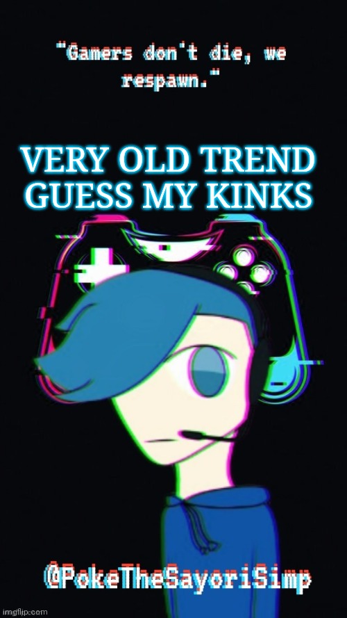 Pokes third gaming temp | VERY OLD TREND
GUESS MY KINKS | image tagged in pokes third gaming temp | made w/ Imgflip meme maker
