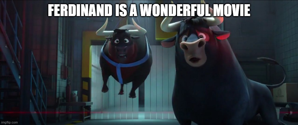 Ferdinand saying "Oh no" | FERDINAND IS A WONDERFUL MOVIE | image tagged in ferdinand saying oh no | made w/ Imgflip meme maker