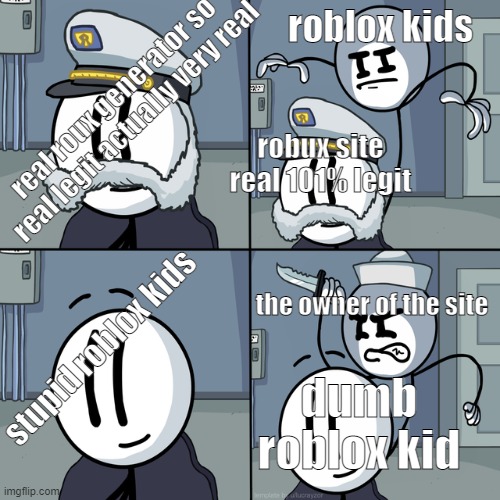 Henry stickmin | roblox kids; real roux generator so real legit actually very real; robux site real 101% legit; the owner of the site; stupid roblox kids; dumb roblox kid | image tagged in henry stickmin,roblox,funny memes,gaming,robux,scam | made w/ Imgflip meme maker