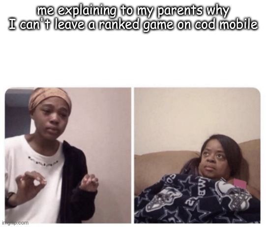 I LOST A RANK JUST TO GET MATT SOME MILK | me explaining to my parents why I can't leave a ranked game on cod mobile | image tagged in me explaining why,sibling rivalry,scumbag parents,cod | made w/ Imgflip meme maker