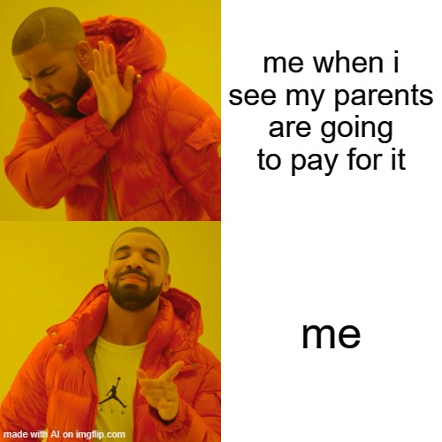 wrong format, mr. ai | me when i see my parents are going to pay for it; me | image tagged in memes,drake hotline bling | made w/ Imgflip meme maker