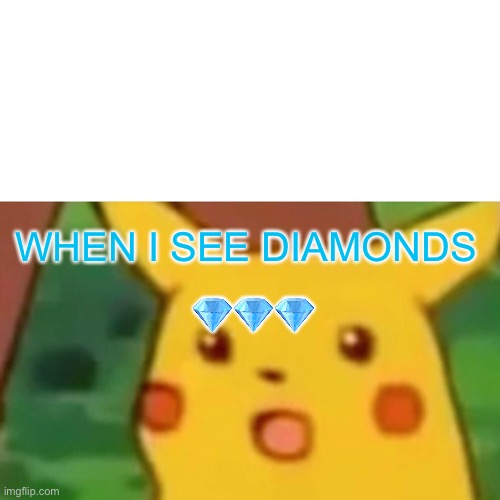 Diamonds | WHEN I SEE DIAMONDS; 💎💎💎 | image tagged in memes,surprised pikachu | made w/ Imgflip meme maker