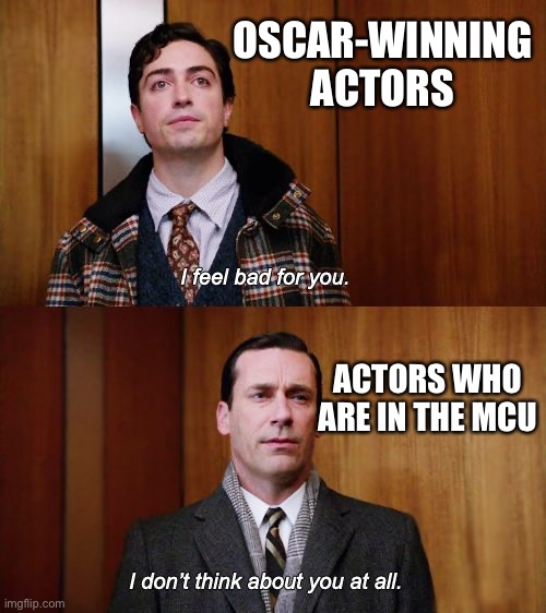 I don't think about you at all Mad Men | OSCAR-WINNING ACTORS; ACTORS WHO ARE IN THE MCU | image tagged in i don't think about you at all mad men | made w/ Imgflip meme maker