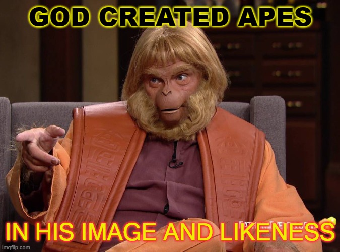 God Created Apes In His Image And Likeness | GOD CREATED APES; IN HIS IMAGE AND LIKENESS | image tagged in dr trump zaius planet of the apes | made w/ Imgflip meme maker