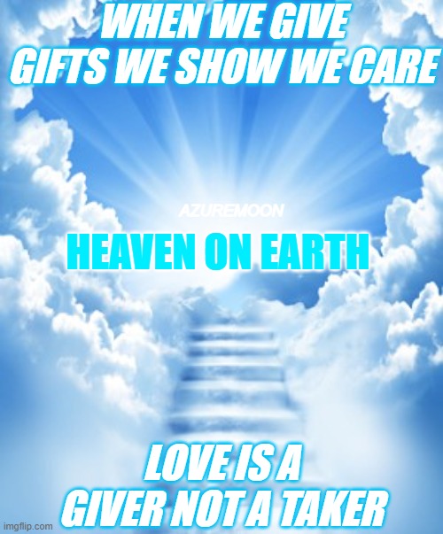GLORY TO GOD | WHEN WE GIVE GIFTS WE SHOW WE CARE; AZUREMOON; HEAVEN ON EARTH; LOVE IS A GIVER NOT A TAKER | image tagged in jesus christ,smiling jesus,love,stairway to heaven,inspire the people,inspirational memes | made w/ Imgflip meme maker