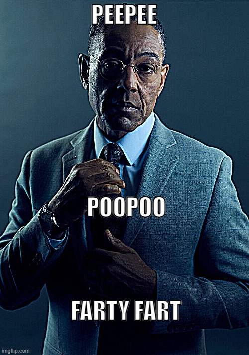 Gus Fring we are not the same | PEEPEE; POOPOO; FARTY FART | image tagged in gus fring we are not the same | made w/ Imgflip meme maker