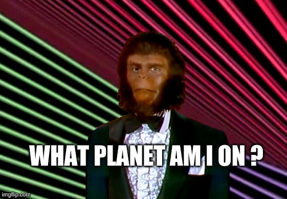  WHAT PLANET AM I ON ? | image tagged in planet of the apes,psychedelic,mushrooms,wait what,planet,ape | made w/ Imgflip meme maker