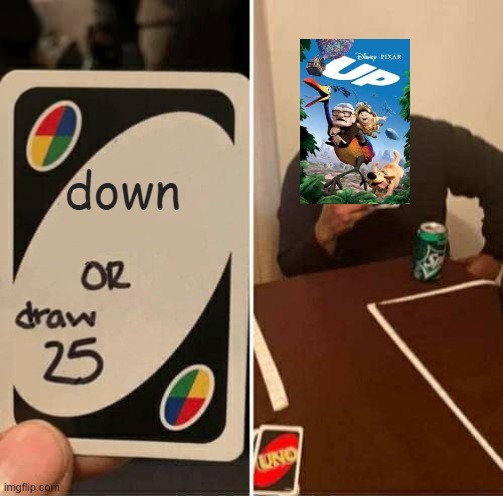 UNO Draw 25 Cards | down | image tagged in memes,uno draw 25 cards | made w/ Imgflip meme maker