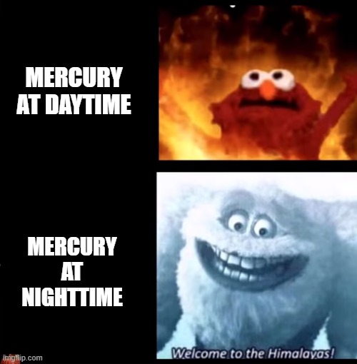 haha astronomy meme go brrr also this is why I can't hunt ismps in Mercury | MERCURY AT DAYTIME; MERCURY AT NIGHTTIME | image tagged in hot and cold | made w/ Imgflip meme maker