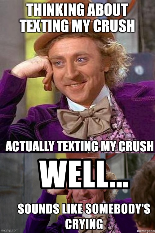 THINKING ABOUT TEXTING MY CRUSH; ACTUALLY TEXTING MY CRUSH | image tagged in memes,creepy condescending wonka,crush | made w/ Imgflip meme maker