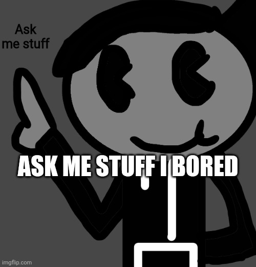 I'm bored | Ask me stuff; ASK ME STUFF I BORED | image tagged in creatorbread points at words | made w/ Imgflip meme maker