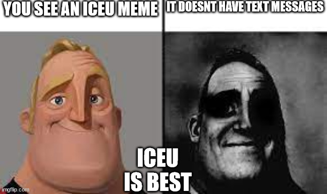 Normal and dark mr.incredibles | YOU SEE AN ICEU MEME; IT DOESNT HAVE TEXT MESSAGES; ICEU IS BEST | image tagged in normal and dark mr incredibles | made w/ Imgflip meme maker
