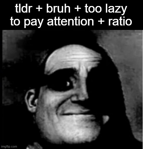 tldr + bruh + too lazy to pay attention + ratio | made w/ Imgflip meme maker