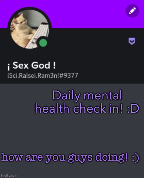Ram3n's Template | Daily mental health check in! :D; how are you guys doing! :) | image tagged in ram3n's template | made w/ Imgflip meme maker