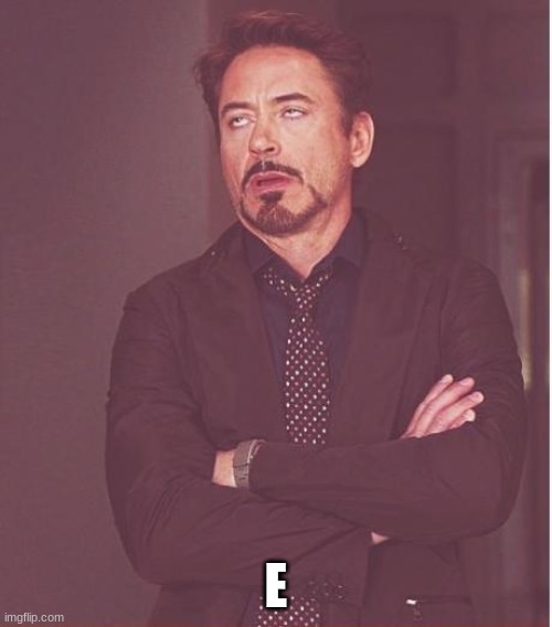 Face You Make Robert Downey Jr | E | image tagged in memes,face you make robert downey jr | made w/ Imgflip meme maker