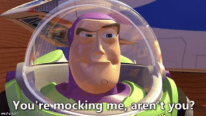 Buzz You're mocking me aren't you | image tagged in buzz you're mocking me aren't you | made w/ Imgflip meme maker