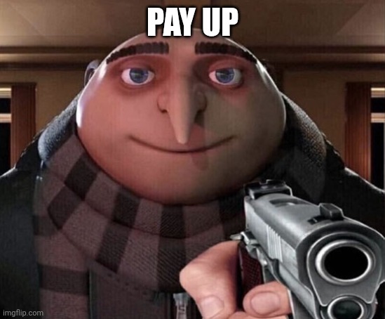 Gru Gun | PAY UP | image tagged in gru gun | made w/ Imgflip meme maker