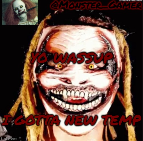 New Temp | YO WASSUP; I GOTTA NEW TEMP | image tagged in monster_gamer fiend temp | made w/ Imgflip meme maker