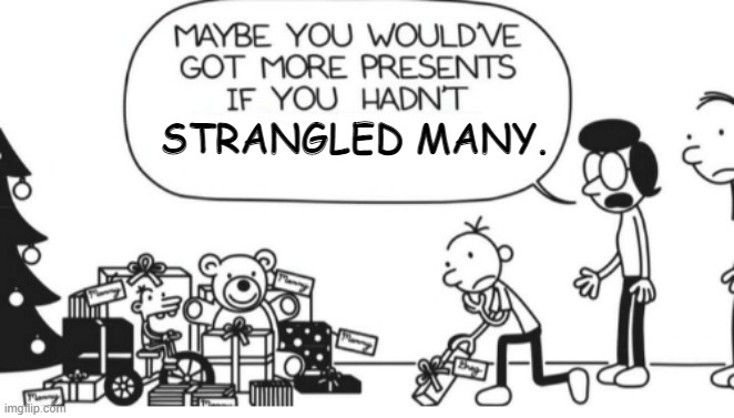 Greg Heffley | STRANGLED MANY. | image tagged in greg heffley | made w/ Imgflip meme maker