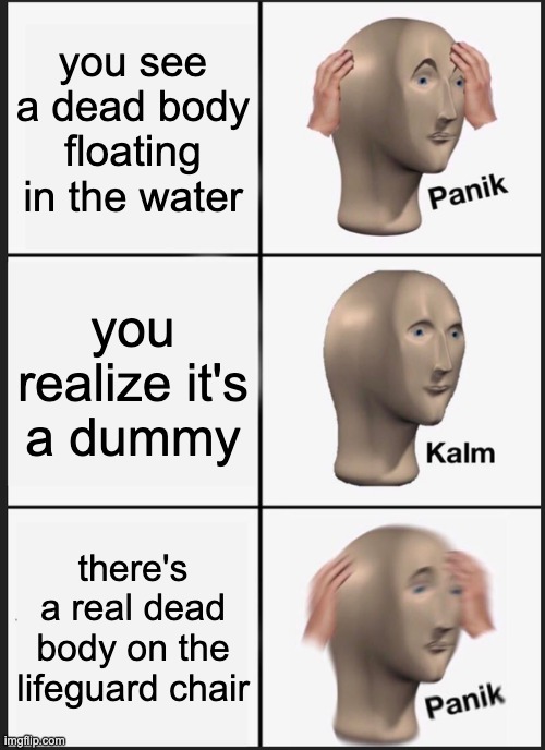 you'll only know what i mean if you're a teen wolf fan | you see a dead body floating in the water; you realize it's a dummy; there's a real dead body on the lifeguard chair | image tagged in memes,panik kalm panik | made w/ Imgflip meme maker