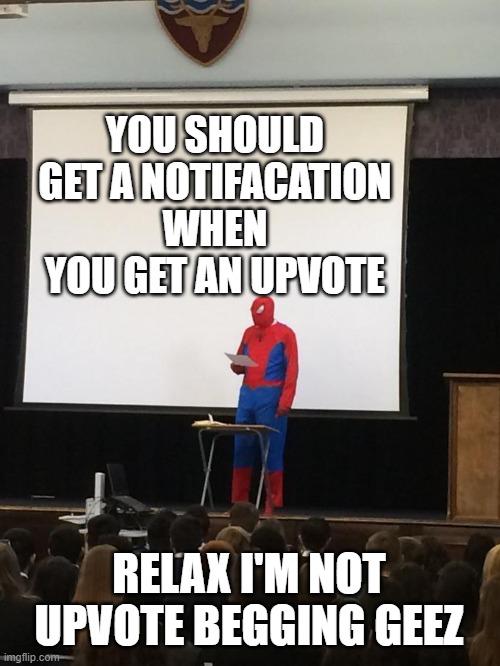 You do not have to upvote | YOU SHOULD GET A NOTIFACATION WHEN YOU GET AN UPVOTE; RELAX I'M NOT UPVOTE BEGGING GEEZ | image tagged in spiderman presentation | made w/ Imgflip meme maker