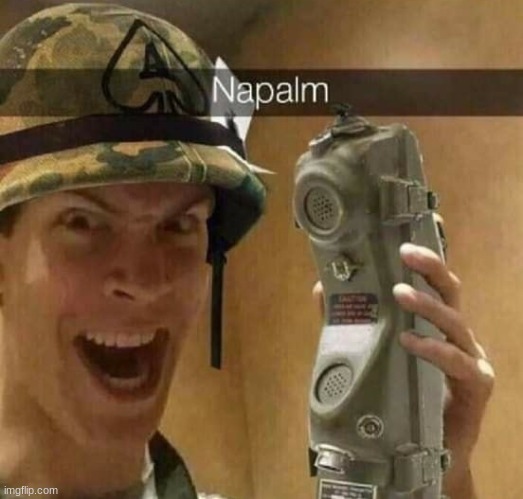 Napalm | image tagged in napalm | made w/ Imgflip meme maker