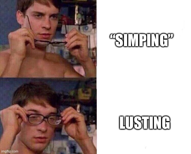 Spiderman Glasses | “SIMPING”; LUSTING | image tagged in spiderman glasses | made w/ Imgflip meme maker