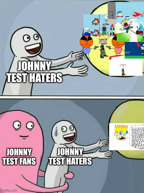 Save Johnny Test | JOHNNY TEST HATERS; JOHNNY TEST FANS; JOHNNY TEST HATERS | image tagged in memes,running away balloon,johnny test | made w/ Imgflip meme maker