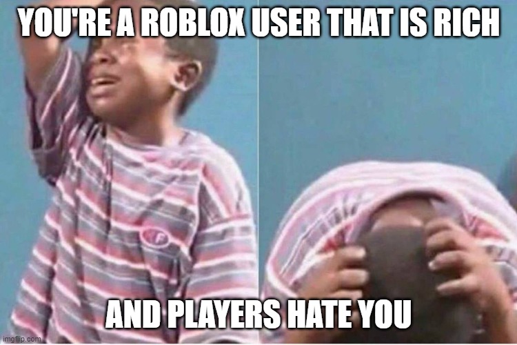 he is a slender | YOU'RE A ROBLOX USER THAT IS RICH; AND PLAYERS HATE YOU | image tagged in crying kid,roblox,slenders,builderman | made w/ Imgflip meme maker