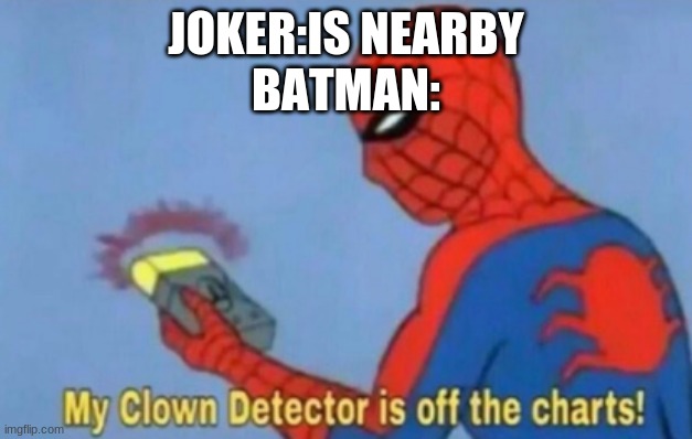 clown | JOKER:IS NEARBY
BATMAN: | image tagged in my clown detector is off the charts | made w/ Imgflip meme maker