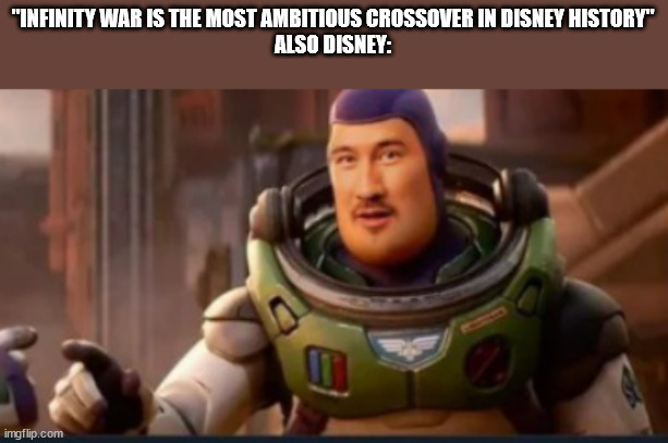 Markiplier Buzz lightyear | "INFINITY WAR IS THE MOST AMBITIOUS CROSSOVER IN DISNEY HISTORY"
ALSO DISNEY: | image tagged in markiplier buzz lightyear | made w/ Imgflip meme maker