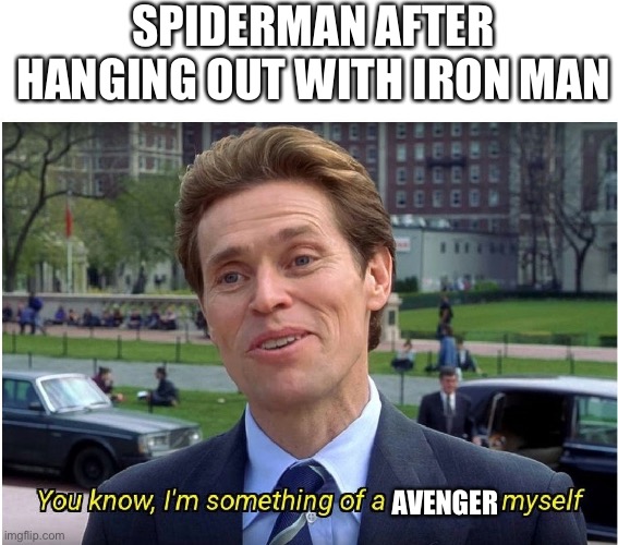 Spiderman loves bragging about his “avenger” status |  SPIDERMAN AFTER HANGING OUT WITH IRON MAN; AVENGER | image tagged in you know i'm something of a _ myself | made w/ Imgflip meme maker