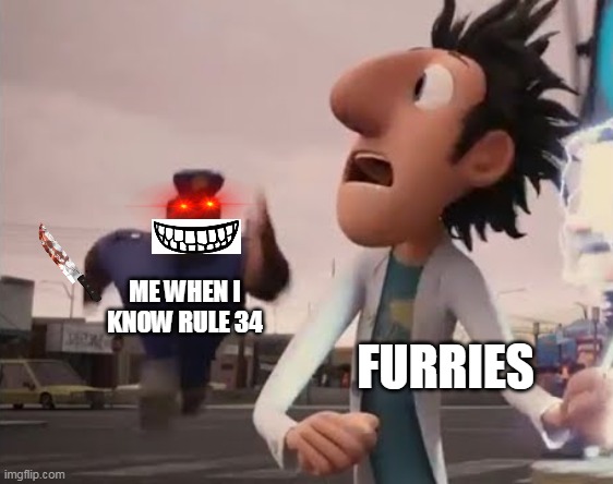 TIME TO DIE FURRIES | ME WHEN I KNOW RULE 34; FURRIES | image tagged in officer earl running | made w/ Imgflip meme maker