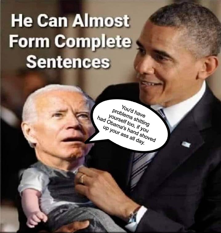 You'd have problems shitting yourself too, if you had Obama's hand shoved up your ass all day. | image tagged in biden the puppet,lets go brandon,fuck joe biden,fuck barack obama,incontinence,i just shit myself | made w/ Imgflip meme maker