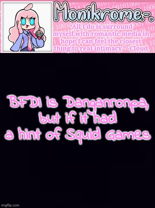 Monikrome Temp v4 | BFDI is Danganronpa, but if it had a hint of Squid Games | image tagged in monikrome temp v4 | made w/ Imgflip meme maker