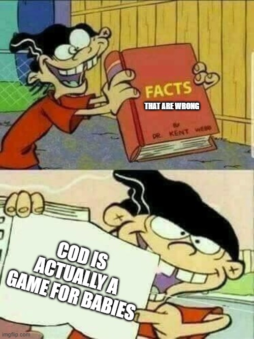 ThAt Is Wr0Ng | THAT ARE WRONG; COD IS ACTUALLY A GAME FOR BABIES | image tagged in double d facts book | made w/ Imgflip meme maker