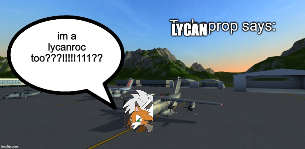 turboprop form | LYCAN; im a lycanroc too???!!!!!111?? | image tagged in lycanprop says | made w/ Imgflip meme maker