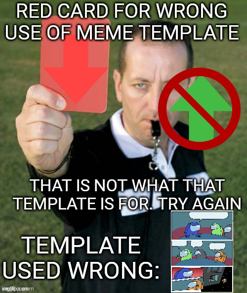 Red card for wrong use of meme template | image tagged in red card for wrong use of meme template | made w/ Imgflip meme maker