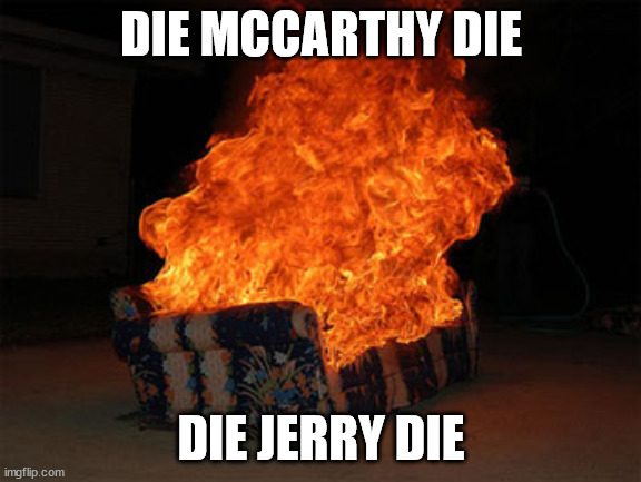DIE MCCARTHY DIE; DIE JERRY DIE | image tagged in burning couch | made w/ Imgflip meme maker