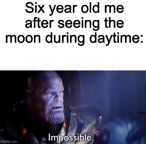 Wait that's illegal |  Six year old me after seeing the moon during daytime: | image tagged in thanos impossible,hmmm,wait thats illegal,wtf | made w/ Imgflip meme maker